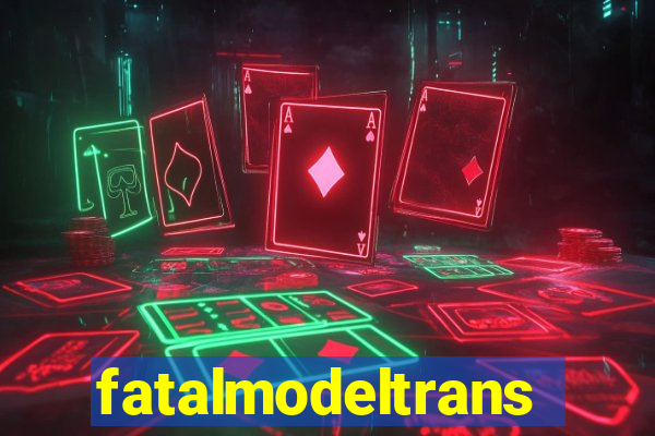 fatalmodeltransex