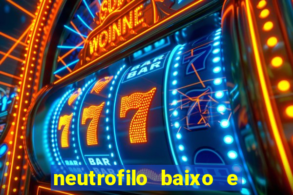 neutrofilo baixo e linfocito alto