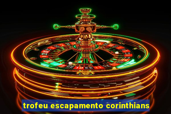 trofeu escapamento corinthians