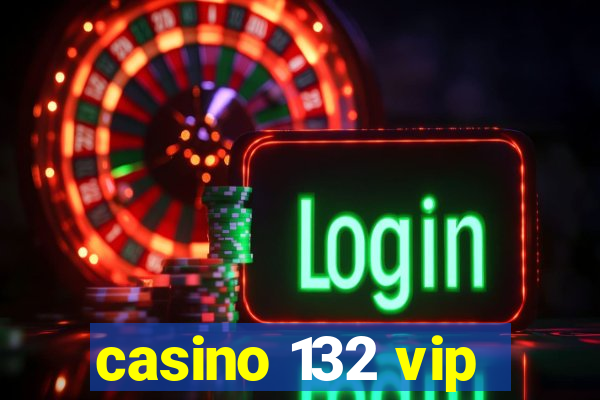 casino 132 vip