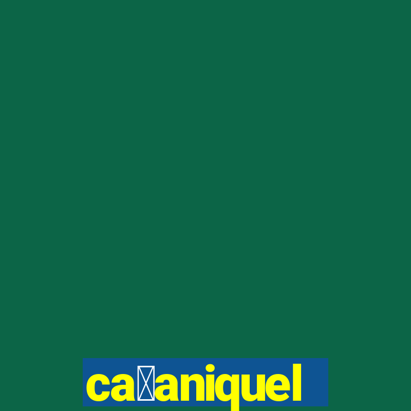 ca莽aniquel