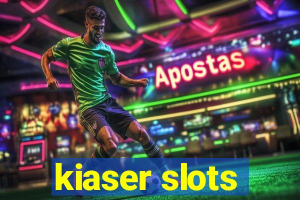 kiaser slots