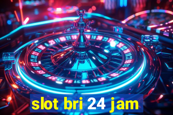 slot bri 24 jam