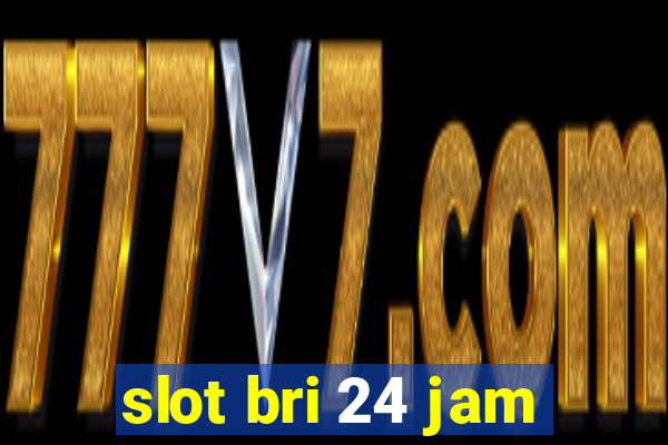 slot bri 24 jam