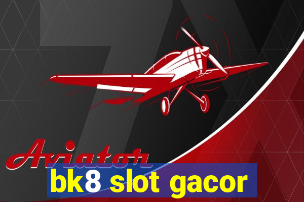 bk8 slot gacor