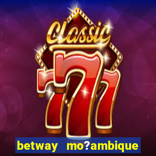 betway mo?ambique abrir conta