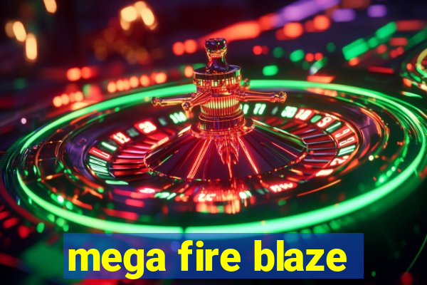 mega fire blaze