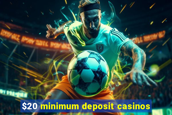 $20 minimum deposit casinos