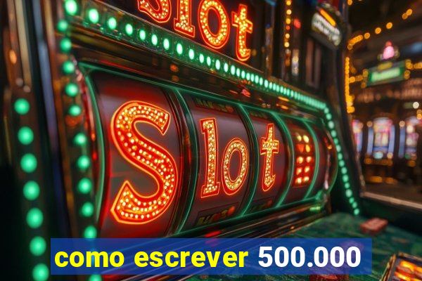 como escrever 500.000