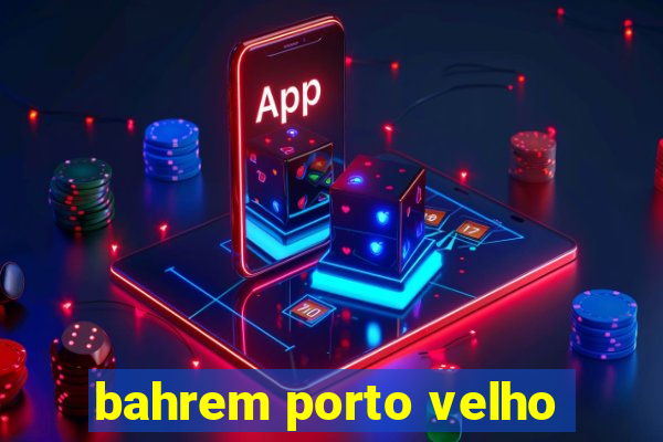 bahrem porto velho