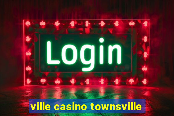 ville casino townsville