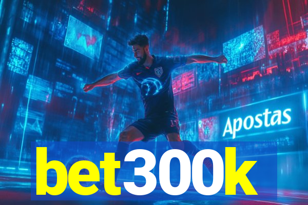 bet300k