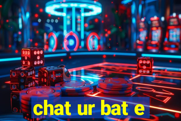 chat ur bat e