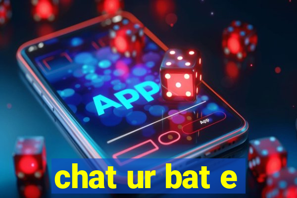 chat ur bat e