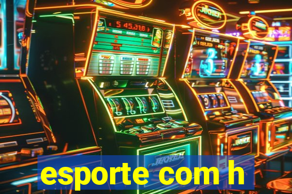 esporte com h