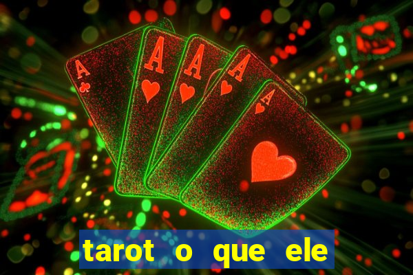 tarot o que ele sente por mim