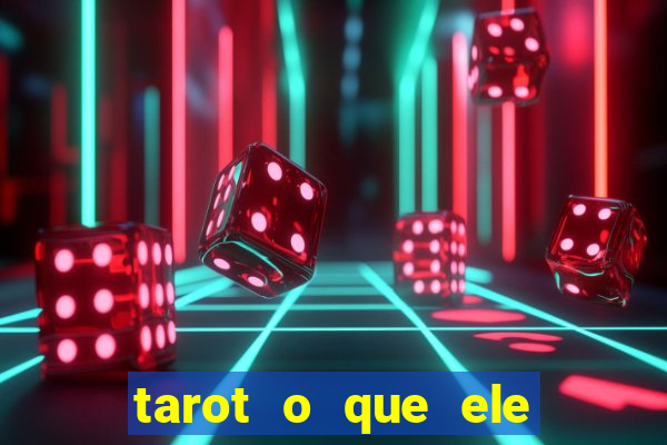 tarot o que ele sente por mim