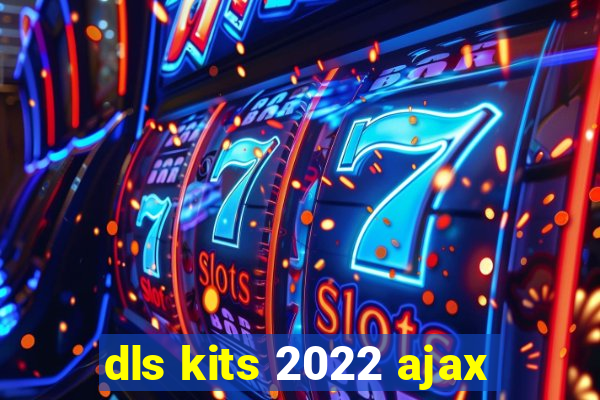 dls kits 2022 ajax