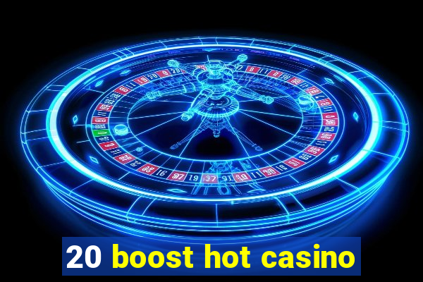 20 boost hot casino