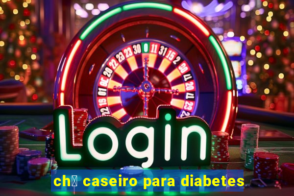 ch谩 caseiro para diabetes