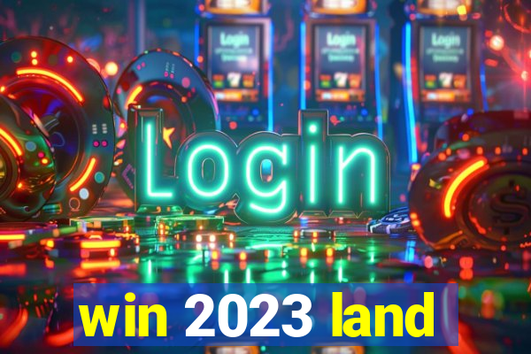 win 2023 land