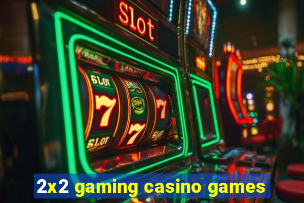 2x2 gaming casino games