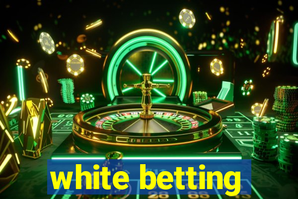 white betting