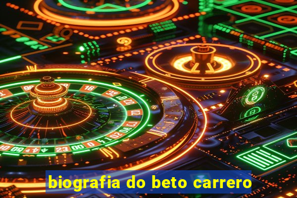 biografia do beto carrero