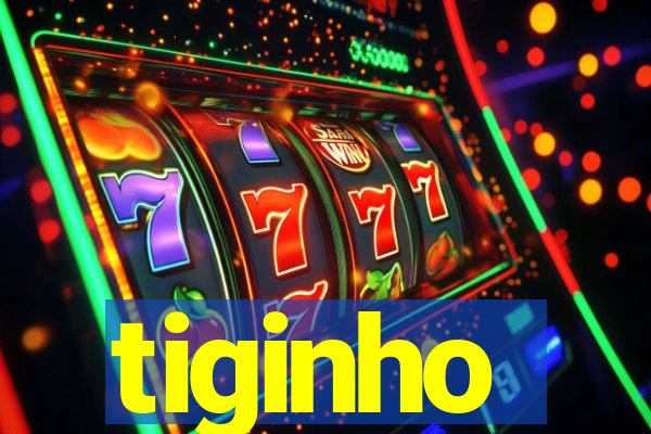 tiginho