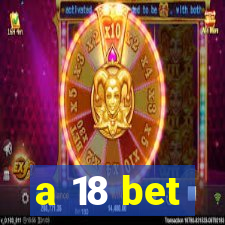 a 18 bet