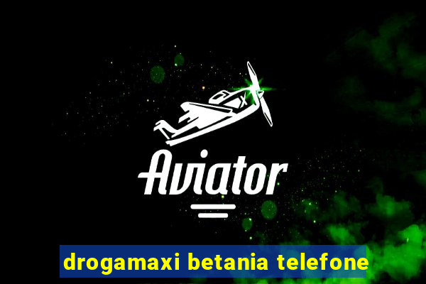 drogamaxi betania telefone