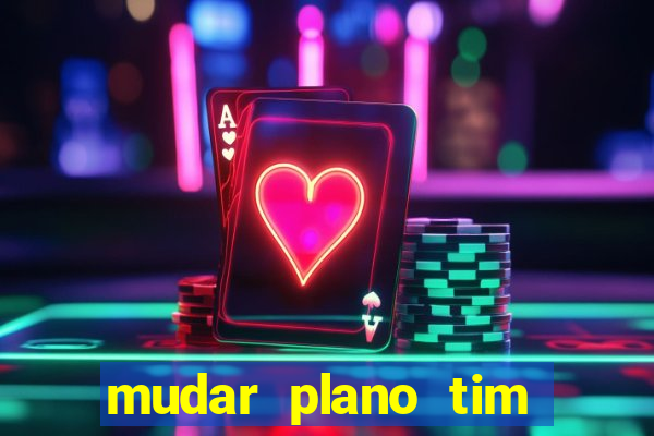 mudar plano tim beta mensal para semanal