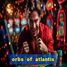 orbs of atlantis slot free play