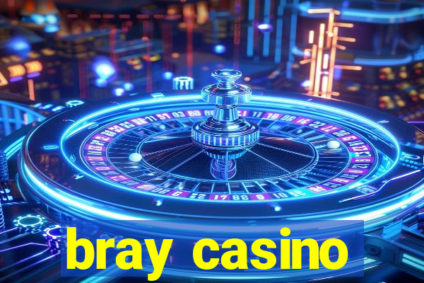 bray casino