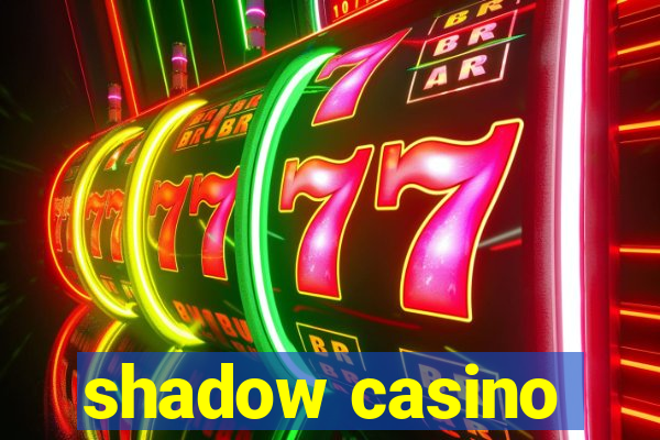 shadow casino