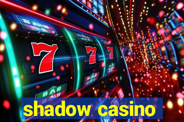 shadow casino