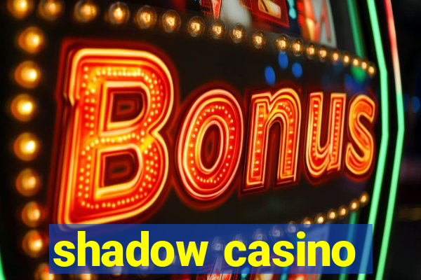 shadow casino