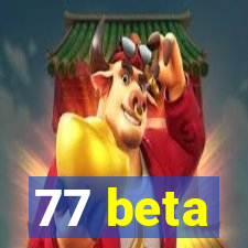 77 beta