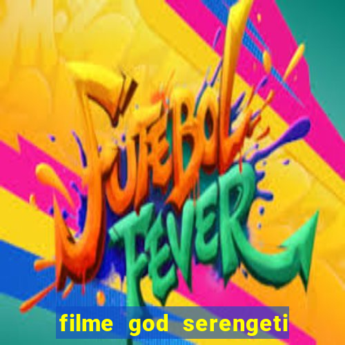 filme god serengeti completo dublado