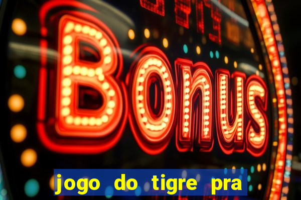 jogo do tigre pra ganhar dinheiro