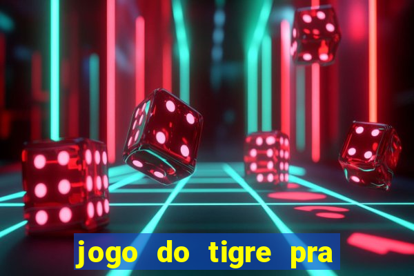 jogo do tigre pra ganhar dinheiro