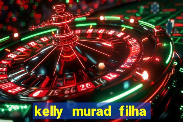 kelly murad filha de beto carrero