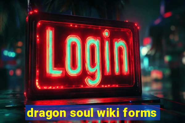 dragon soul wiki forms