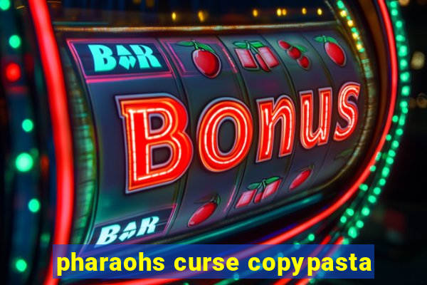 pharaohs curse copypasta