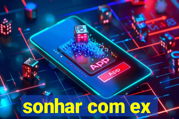 sonhar com ex