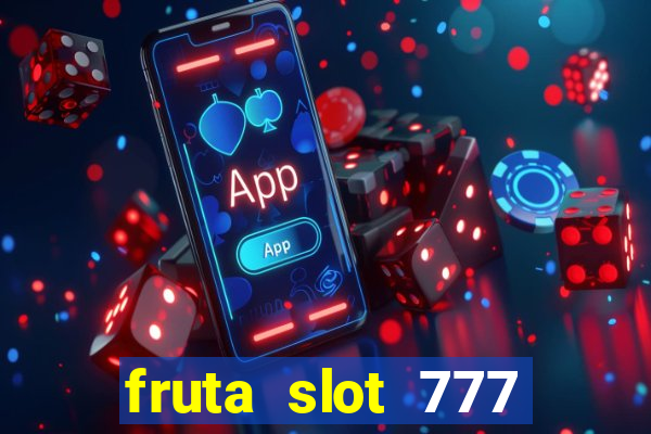 fruta slot 777 paga mesmo