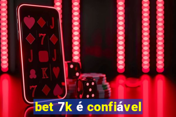 bet 7k é confiável