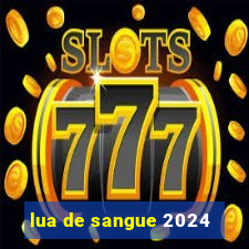 lua de sangue 2024