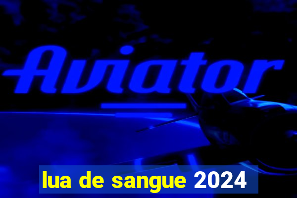 lua de sangue 2024