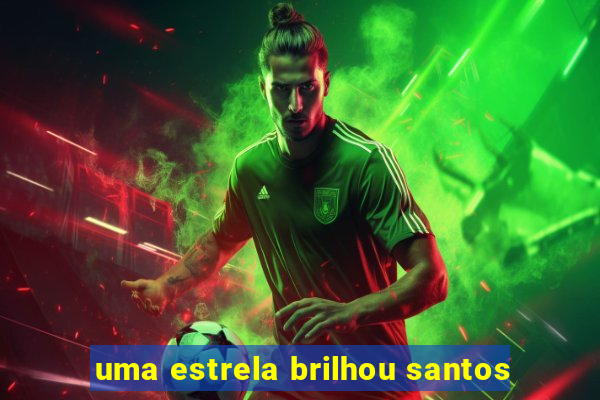 uma estrela brilhou santos